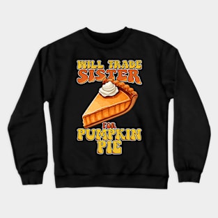 Will Trade Sister For Pumpkin Pie Funny Thanksgiving Crewneck Sweatshirt